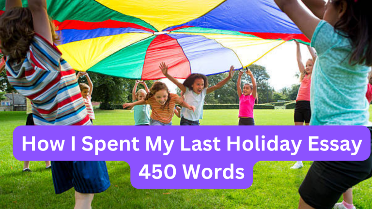 How I Spent My Last Holiday Essay 450 Words: A Memorable and Refreshing Experience